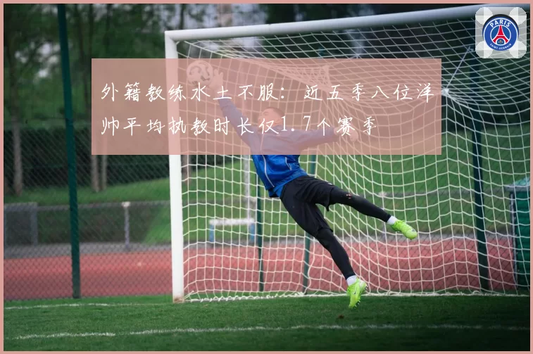 外籍教练水土不服：近五季八位洋帅平均执教时长仅1.7个赛季