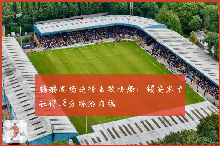 鹈鹕客场逆转击败快船，锡安末节独得18分统治内线