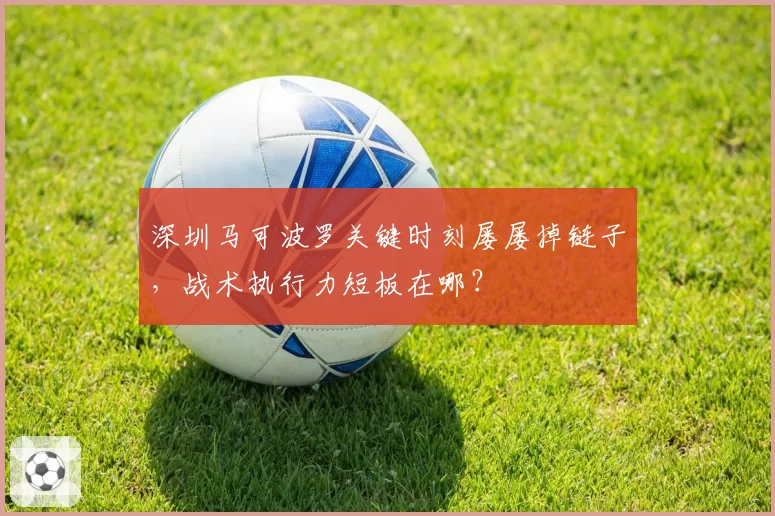 深圳马可波罗关键时刻屡屡掉链子,战术执行力短板在哪?