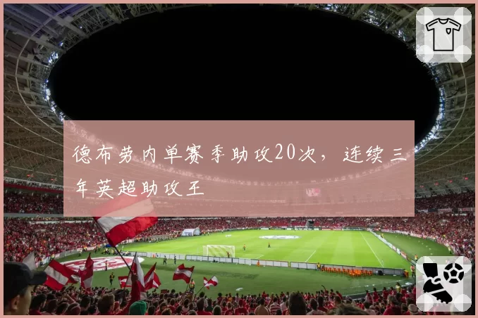 德布劳内单赛季助攻20次,连续三年英超助攻王